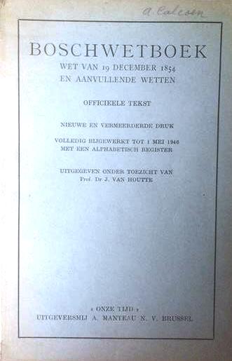 Book cover 19460050: VAN HOUTTE J. Prof Dr | BOSCHWETBOEK [Boswetboek]. Wet van 19 december 1854 en aanvullende wetten. Officieele tekst. Nieuwe en vermeerderde druk. Volledig bijgewerkt tot 1 mei 1946 met een alphabetisch register.
