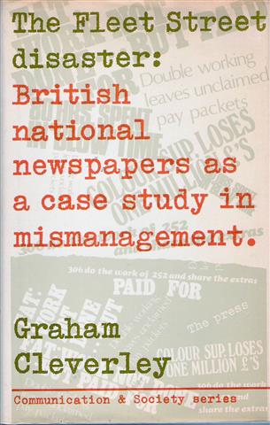 Book cover 19760050: CLEVERLEY Graham | The Fleet Street disaster: British national newspapers as a case study in mismanagement