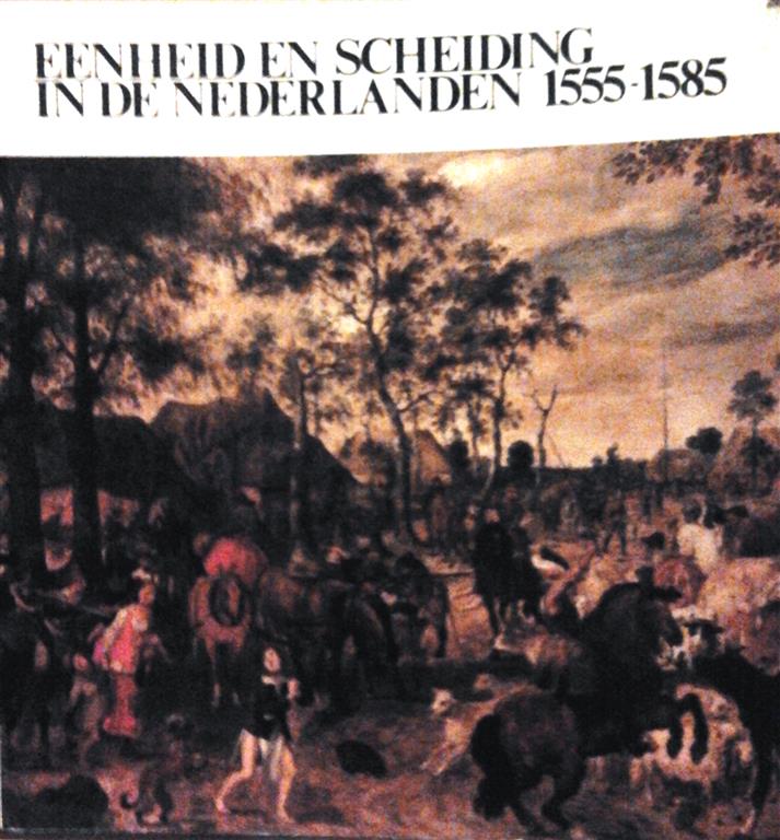 Book cover 19760136: DECAVELE Johan, VAN CAENEGEM R.C. Prof., SCHÖFFER I. Prof. Dr | Eenheid en Scheiding in de Nederlanden 1555-1585