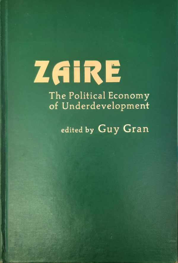 Book cover 19790105: GRAN Guy (editor), HULL Galen, GOULD David, JEWSIEWICKI Bogumil, KABWIT Ghislain, KANNYO Edward, KATWALA Ghifem J., LEMARCHAND Rene, MAKALA-LIZUMI, ELAS Mwana, ROBERTS Allen, SCHATZBERG Michael, SOSNE Elinor, TURNER Thomas | Zaire: The Political Economy of Underdevelopment