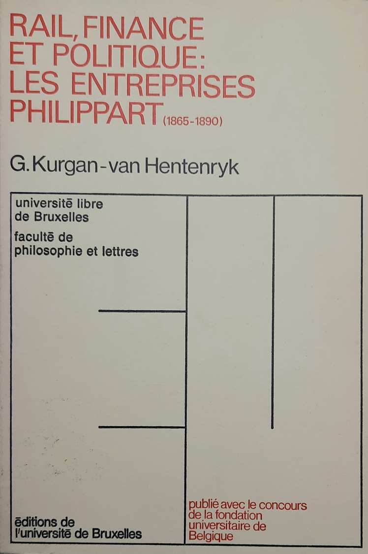 Book cover 19820081: KURGAN-VAN HENTENRYK Ginette Prof. Dr | Rail, finance et politique: les entreprises Philippart (1865-1890)