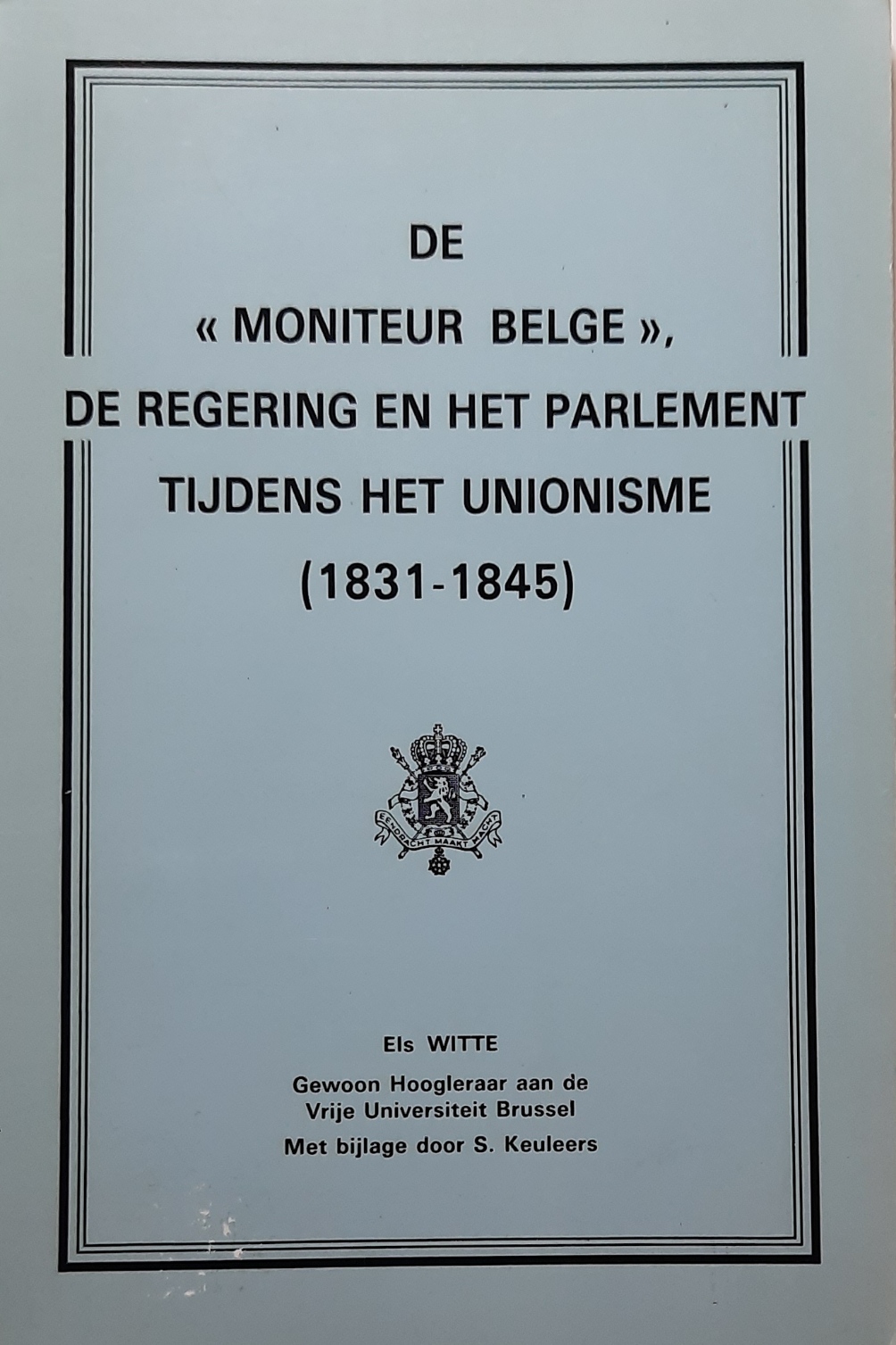 Book cover 19850214: WITTE Els Dr | De Moniteur belge, de regering en het parlement tijdens het unionisme (1831-1845)