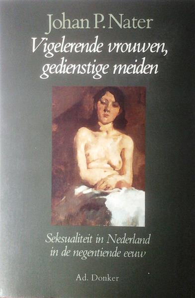 Book cover 19860118: NATER Johan P. | Vigelerende vrouwen, gedienstige meiden. Seksualiteit in Nederland in de negentiende eeuw.