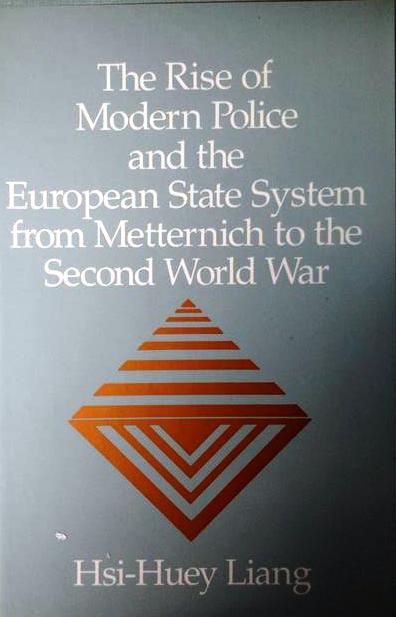 Book cover 19920158: LIANG Hsi-Huey | The Rise Of Modern Police and the European State System from Metternich to the Second World War