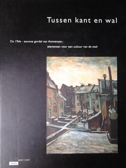 Book cover 19930227: UYTENHOVE Pieter (Edit.), LOMBAERDE Piet, TIJS Rutger, e.a. | Tussen kant en wal. De 19de-eeuwse gordel van Antwerpen: elementen voor een cultuur van de stad. 