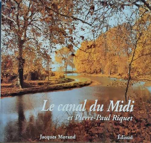 Book cover 19930229: MORAND Jacques (textes et photographies) | Le Canal du Midi et Pierre-Paul Riquet. Histoire du Canal royal en Languedoc