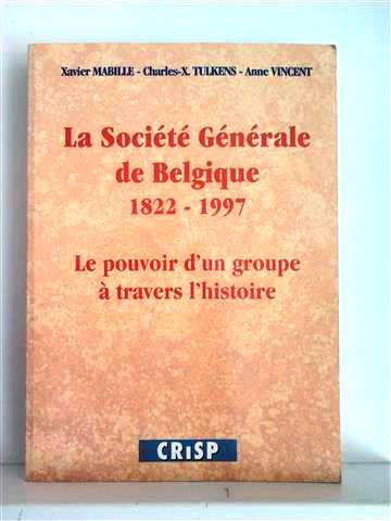 La Société Générale de Belgique 1822-1997 - Le pouvoir d'un groupe à travers l'histoire