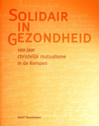 Book cover 20010193: SOUVEREYNS Geert | Solidair in gezondheid. 100 jaar christelijk mutualisme in de Kempen