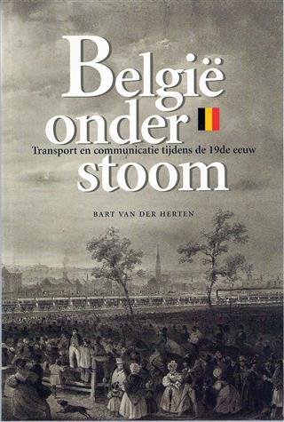 Book cover 20040152: VAN DER HERTEN Bart, VAN DER WEE Herman (woord vooraf) | België onder stoom. Transport en communicatie tijdens de 19de eeuw.