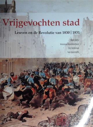 Book cover 20060006: DEREZ Mark, VANDEKERCHOVE Veronique, VELDEMAN Piet, VERSCHAFFEL Tom, e.a. | Vrijgevochten stad. Leuven en de Revolutie van 1830-1831.