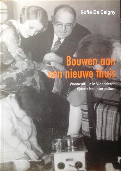 Book cover 20100032: DE CAIGNY Sofie | Bouwen aan een nieuwe thuis. Wooncultuur in Vlaanderen tijdens het interbellum
