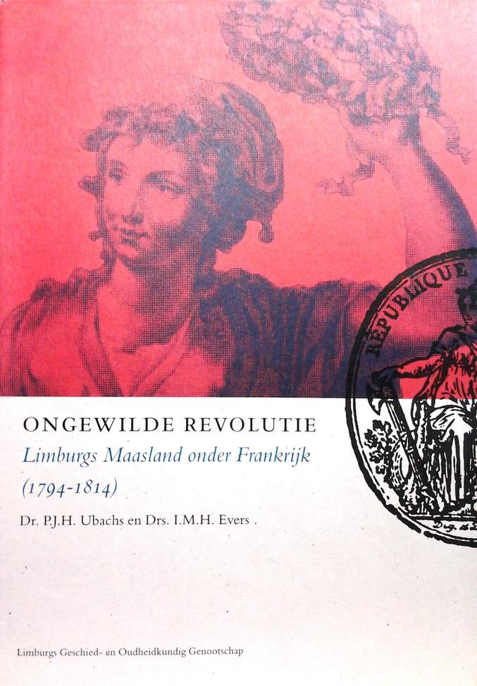 Book cover 201403131803: UBACHS P.J.H. Dr, EVERS, I.M.H. Drs | Ongewilde Revolutie. Limburgs Maasland onder Frankrijk (1794-1814)