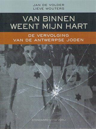 Book cover 201403281702: DE VOLDER Jan & WOUTERS Lieve  | Van binnen weent mijn hart. De vervolging van de Antwerpse joden.