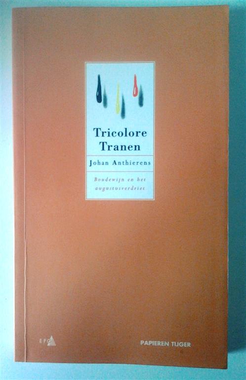 Book cover 201507131513: ANTHIERENS Johan | Tricolore Tranen, Boudewijn en het augustus verdriet