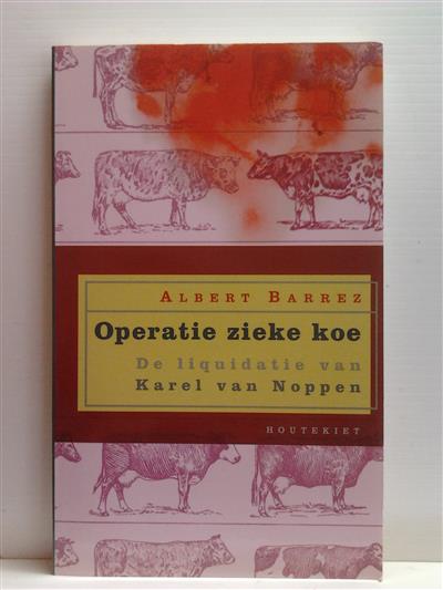 Book cover 201509151753: BARREZ Albert, opgetekend door Jan HEUVELMANS | Operatie zieke koe. De liquidatie van Karel van Noppen
