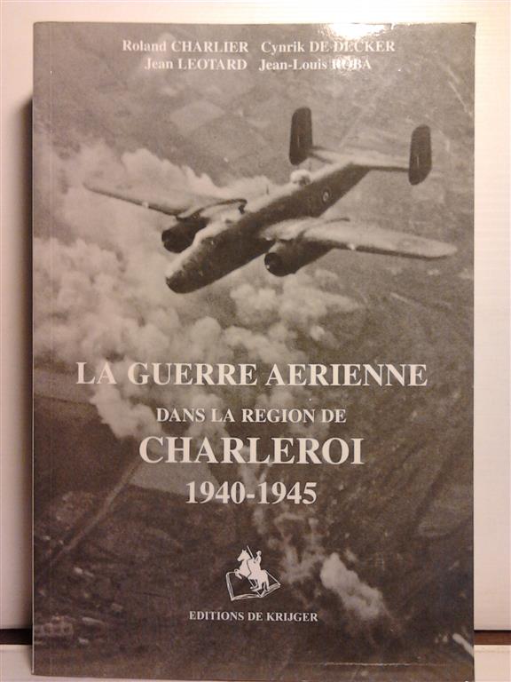 Book cover 201512221623: CHARLIER Roland, DE DECKER Cynrik, LEOTARD Jean, ROBA Jean-Louis | Le guerre aérienne dans la région de Charleroi 1940-1945
