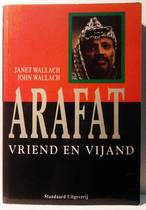 Book cover 201601112108: WALLACH Janet, WALLACH John  | Arafat, vriend en vijand (vertaling van Arafat - In the Eyes of the Beholder - 1990)