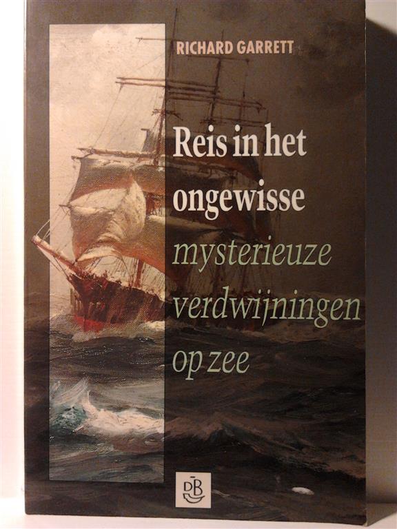 Book cover 201602152154: GARRETT Richard | Reis in het ongewisse - Mysterieuze verdwijningen op zee (vertaling van Voyage into Mystery - 1987)