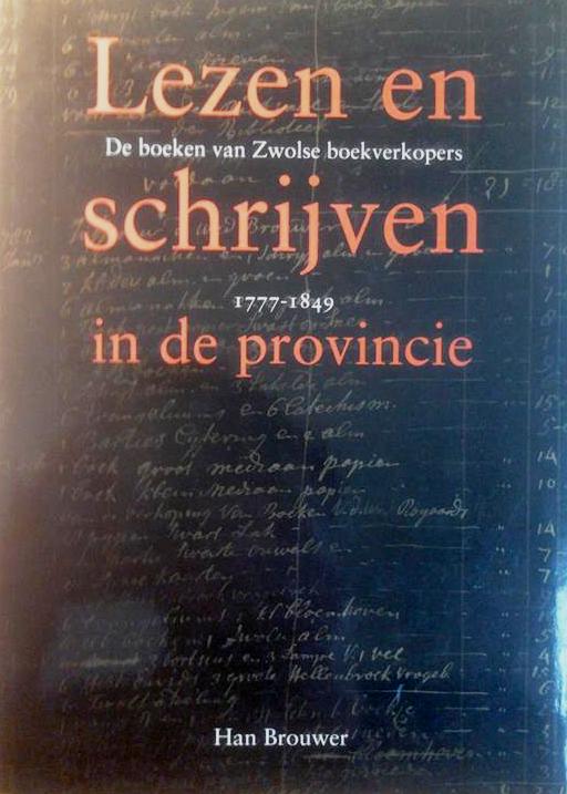 Book cover 201604170130: BROUWER Han | Lezen en schrijven in de provincie. De boeken van Zwolse boekverkopers 1777-1849.