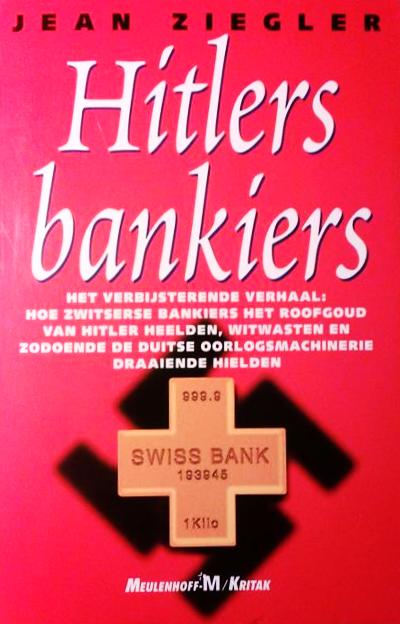 Book cover 201704080026: ZIEGLER Jean | Hitlers bankiers. Het verbijsterende verhaal: hoe Zwitserse bankiers het roofgoud van Hitler heelden, witwasten en zodoende de Duitse oorlogsmachine draaiende hielden