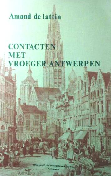 Book cover 201704182359: DE LATTIN Amand | Contacten met vroeger Antwerpen. Gebeurtenissen, geplogenheden, markante figuren