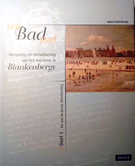 Book cover 201705080004: BOTERBERGE Robert | Van zeebad tot badstad. Oorsprong en ontwikkeling van het toerisme in Blankenberge. (Deel 1 - Tot aan de Eerste Wereldoorlog)