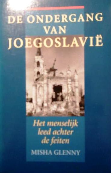 Book cover 201709160051: GLENNY Misha | De ondergang van Joegoslavië. Het menselijk leed achter de feiten. (vert. van The Fall of Yugoslavia: The Third Balkan War - 1992)