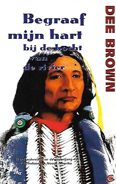 Book cover 201711161622: BROWN Dee | Begraaf mijn hart bij de bocht van de rivier - De ondergang van de indianen in Noord-Amerika (vert. van Bury My Heart at Wounded Knee: An Indian History of the American West - 1970)