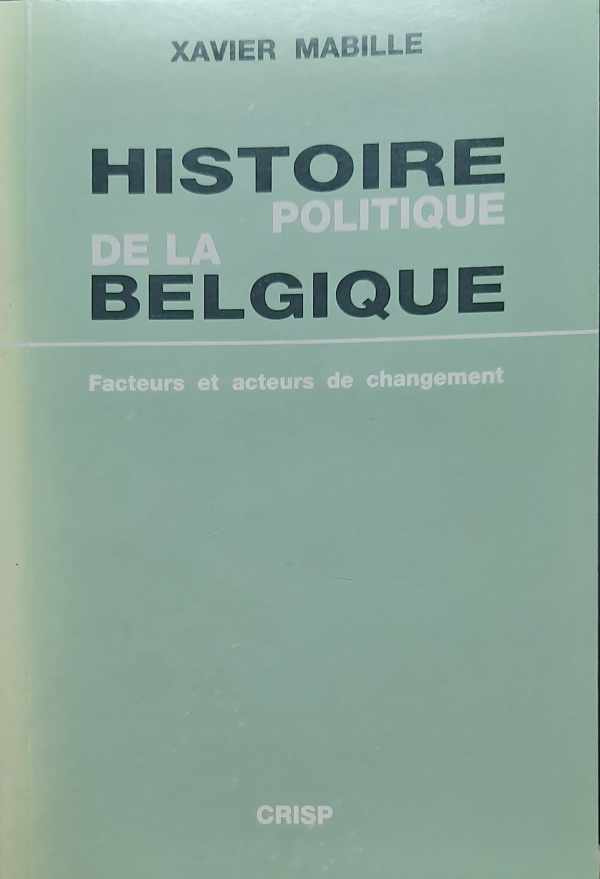 Book cover 202301271420: MABILLE Xavier | Histoire politique de la Belgique. Facteurs et acteurs de changement.