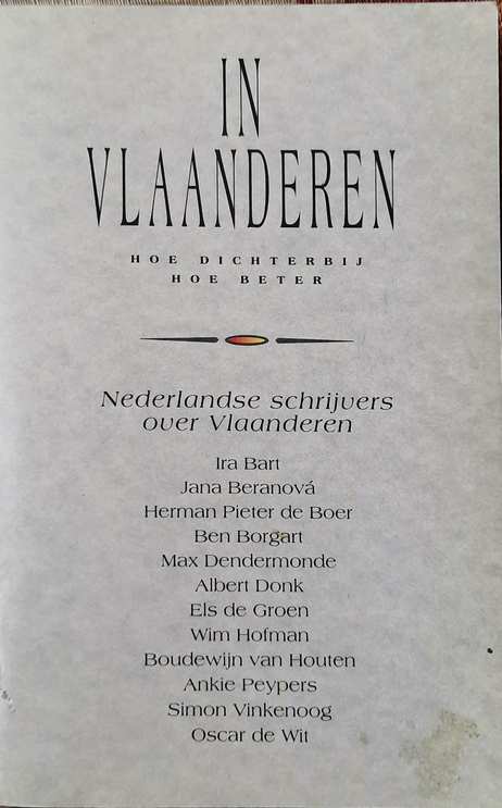 Book cover 34607: BART, BERANOVA, DE BOER, BORGART, DENDERMONDE, DONK, DE GROEN, HOFMAN, VAN HOUTEN, PEYPERS, VINKENOOG, DE WIT | In Vlaanderen. Hoe dichterbij hoe beter. Nederlandse schrijvers over Vlaanderen.