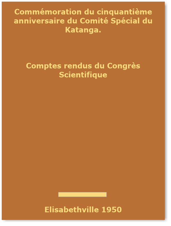Book cover 77513: NN | Commémoration du cinquantième anniversaire du Comité Spécial du Katanga. Comptes rendus du Congrès Scientifique, Elisabethville 1950, 13-19 Août. Volume I: Actes du Congrès.