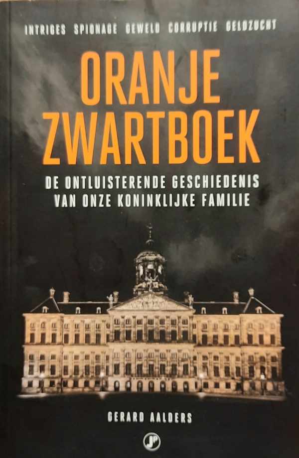 Book cover 202405142238: AALDERS Gerard | Oranje Zwartboek. De ontluisterende geschiedenis van onze koninklijke familie. Intriges, spionage, geweld, corruptie, geldzucht.