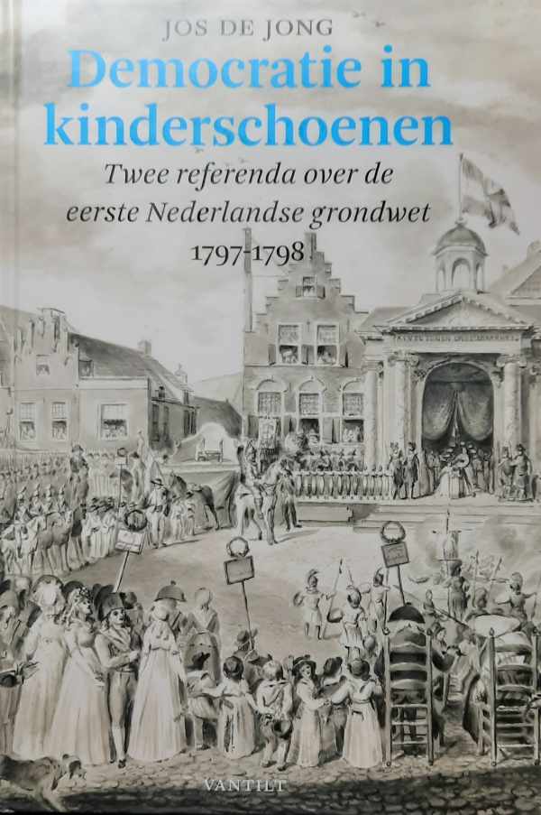 Book cover 202405250153: DE JONG Jos | Democratie in kinderschoenen. Twee referenda over de eerste Nederlandse grondwet, 1797-1798