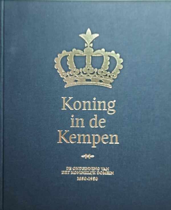 Koning in de Kempen. De ontginning van het Koninklijk Domein 1850-1950