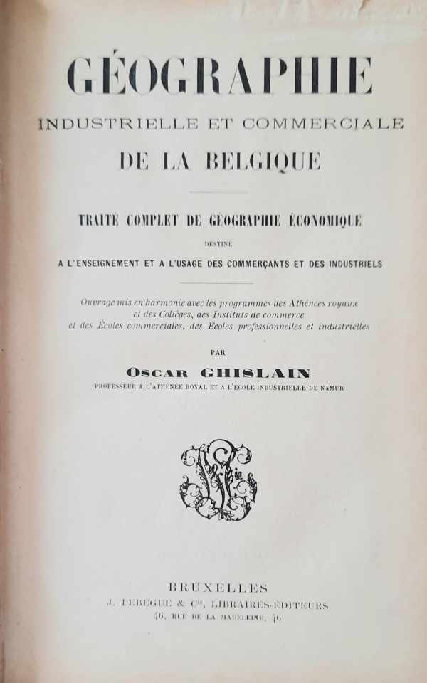 Géographie Industrielle et Commerciale de la Belgique. Traité complet de géographie économique destiné ...