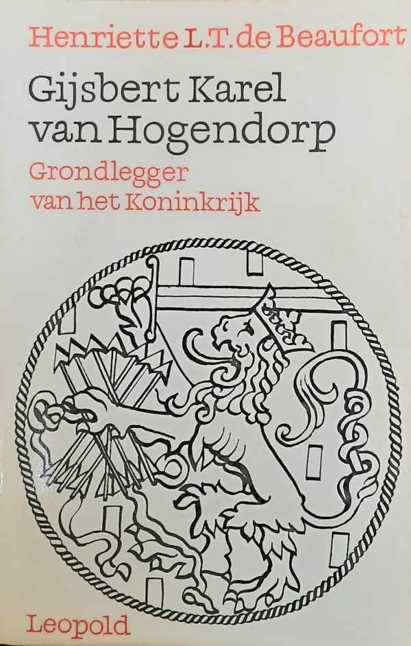 Gijsbert Karel van Hogendorp. Grondlegger van het Koninkrijk.