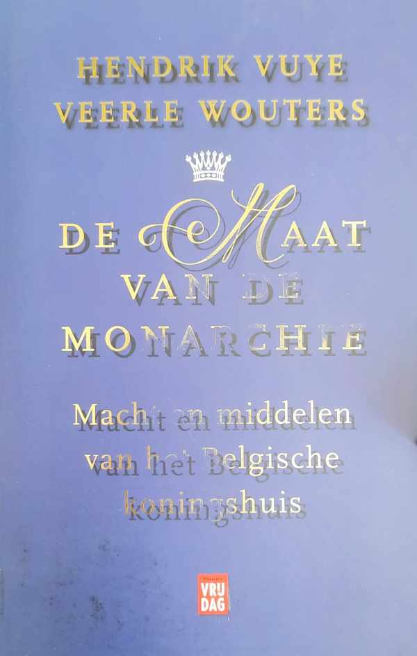 Book cover 202406241211: VUYE Hendrik, WOUTERS Veerle | De maat van de monarchie. Macht en middelen van het Belgische koningshuis