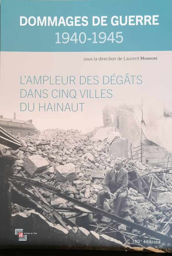 Dommages de guerre 1940-1945 - L'Ampleur des dégâts dans cinq villes du Hainaut