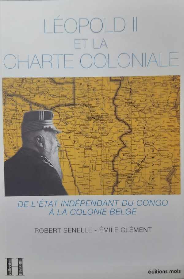 Léopold II et la Charte Coloniale. De L'Etat Indépendant du Congo à la Colonie Belge